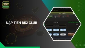 Hướng dẫn quy trình nạp tiền vào B52 Club chi tiết